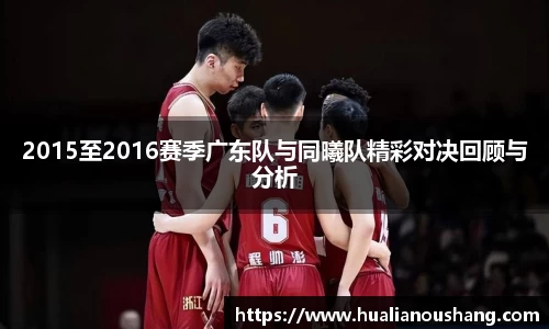 2015至2016赛季广东队与同曦队精彩对决回顾与分析