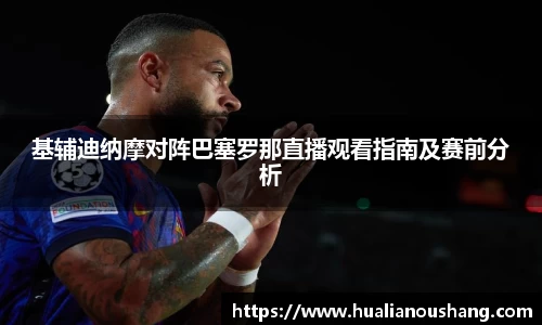 基辅迪纳摩对阵巴塞罗那直播观看指南及赛前分析